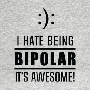 I Hate Being Bipolar It's Awesome! T-Shirt